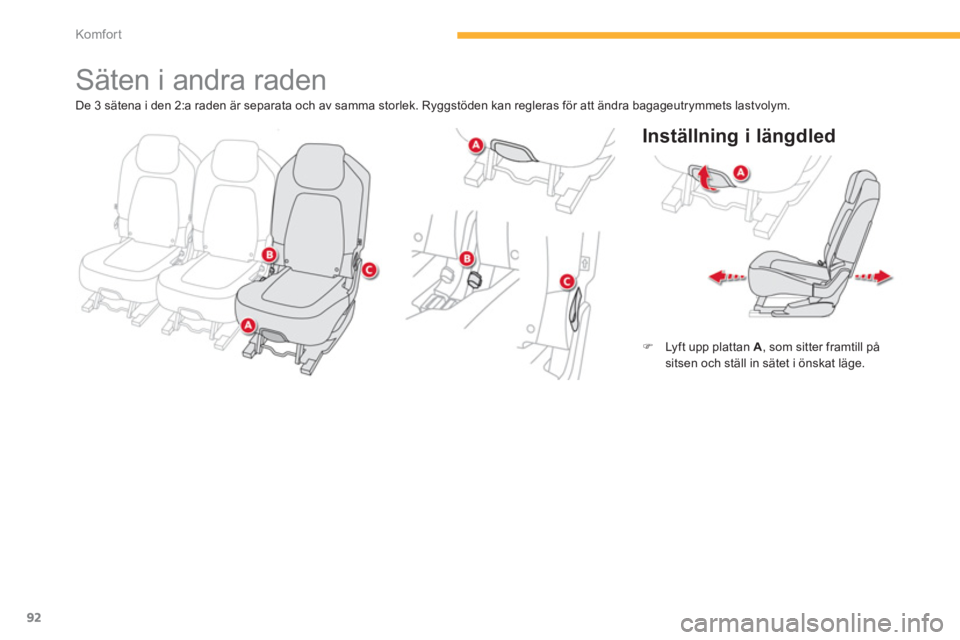 CITROEN C4 SPACETOURER 2014  InstruktionsbÖcker (in Swedish) 92
Komfor t
   
 
 
 
 
 
 
 
 
 
 
Säten i andra raden 
 
 
Inställning i längdled 
�)Lyft upp plattan  A 
, som sitter framtill på sitsen och ställ in sätet i önskat läge.  
  De 3 sätena i
