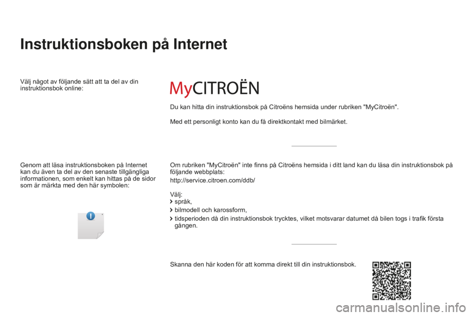 CITROEN C5 2016  InstruktionsbÖcker (in Swedish) C5_sv_Chap00_couv-debut_ed01-2015
Instruktionsboken på Internet
Om rubriken "MyCitroën" inte finns på Citroëns hemsida i ditt land kan du läsa din instruktionsbok på 
följande webbplats