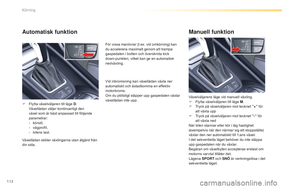 CITROEN C5 2016 InstruktionsbÖcker (in Swedish) 112
C5_sv_Chap04_conduite_ed01-2015
Automatisk funktion
F Flytta växelväljaren till läge D. V
äxellådan väljer kontinuerligt den
växel som är bäst anpassad till följande
parametrar:
-
k
CITROEN C5 2016 InstruktionsbÖcker (in Swedish) 112
C5_sv_Chap04_conduite_ed01-2015
Automatisk funktion
F Flytta växelväljaren till läge D. V
äxellådan väljer kontinuerligt den
växel som är bäst anpassad till följande
parametrar:
-
k