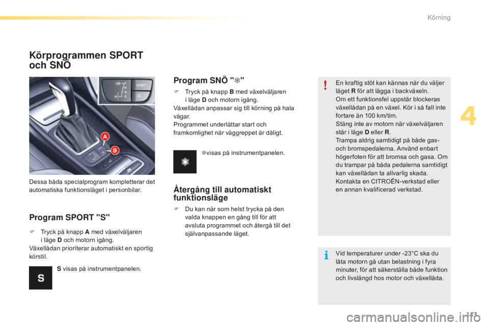 CITROEN C5 2016 InstruktionsbÖcker (in Swedish) 113
C5_sv_Chap04_conduite_ed01-2015
Körprogrammen SPORT
och SNÖ
Program SPORT "S"
Dessa båda specialprogram kompletterar det
automatiska funktionsläget i personbilar.
F
T
ryck på knap CITROEN C5 2016 InstruktionsbÖcker (in Swedish) 113
C5_sv_Chap04_conduite_ed01-2015
Körprogrammen SPORT
och SNÖ
Program SPORT "S"
Dessa båda specialprogram kompletterar det
automatiska funktionsläget i personbilar.
F
T
ryck på knap