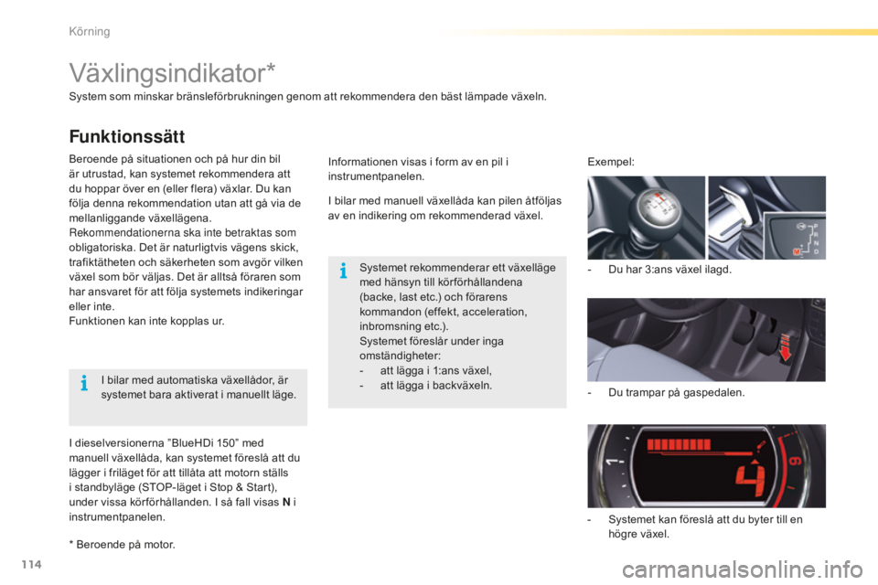 CITROEN C5 2016 InstruktionsbÖcker (in Swedish) 114
C5_sv_Chap04_conduite_ed01-2015
System som minskar bränsleförbrukningen genom att rekommendera den bäst lämpade växeln.
Beroende på situationen och på hur din bil
är utrustad, kan systeme CITROEN C5 2016 InstruktionsbÖcker (in Swedish) 114
C5_sv_Chap04_conduite_ed01-2015
System som minskar bränsleförbrukningen genom att rekommendera den bäst lämpade växeln.
Beroende på situationen och på hur din bil
är utrustad, kan systeme
