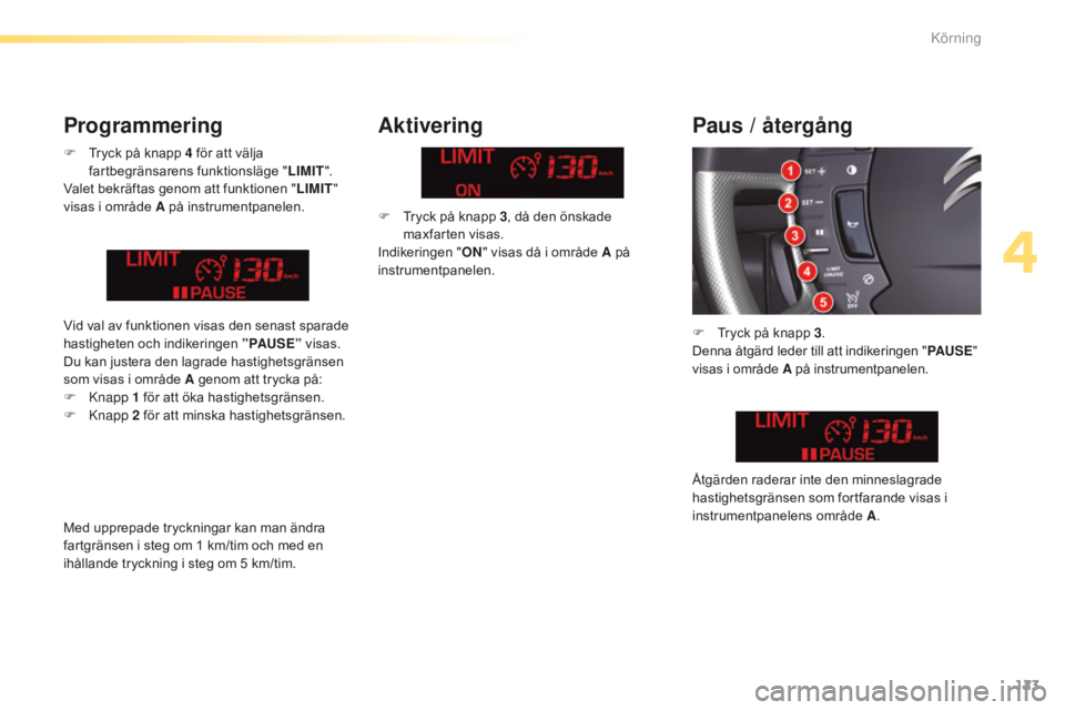 CITROEN C5 2016 InstruktionsbÖcker (in Swedish) 123
C5_sv_Chap04_conduite_ed01-2015
F Tryck på knapp 4 för att välja
fartbegränsarens funktionsläge " LIMIT".
Valet bekräftas genom att funktionen " LIMIT"
visas i område A p CITROEN C5 2016 InstruktionsbÖcker (in Swedish) 123
C5_sv_Chap04_conduite_ed01-2015
F Tryck på knapp 4 för att välja
fartbegränsarens funktionsläge " LIMIT".
Valet bekräftas genom att funktionen " LIMIT"
visas i område A p