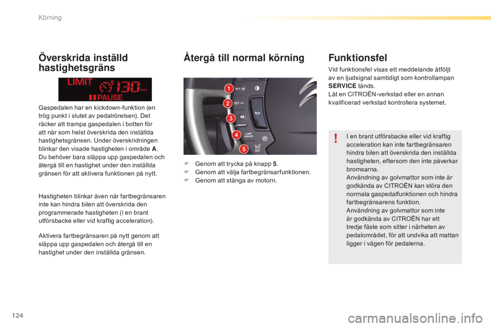 CITROEN C5 2016 InstruktionsbÖcker (in Swedish) 124
C5_sv_Chap04_conduite_ed01-2015
Gaspedalen har en kickdown-funktion (en
trög punkt i slutet av pedalrörelsen). Det
räcker att trampa gaspedalen i botten för
att när som helst överskrida d CITROEN C5 2016 InstruktionsbÖcker (in Swedish) 124
C5_sv_Chap04_conduite_ed01-2015
Gaspedalen har en kickdown-funktion (en
trög punkt i slutet av pedalrörelsen). Det
räcker att trampa gaspedalen i botten för
att när som helst överskrida d