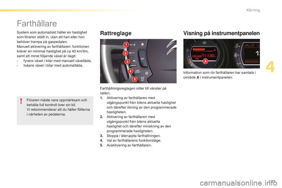 CITROEN C5 2016 InstruktionsbÖcker (in Swedish) 125
C5_sv_Chap04_conduite_ed01-2015
Farthållare
Visning på instrumentpanelen
Information som rör farthållaren har samlats i
område A i instrumentpanelen.
Rattreglage
Farthållningsreglagen sitte CITROEN C5 2016 InstruktionsbÖcker (in Swedish) 125
C5_sv_Chap04_conduite_ed01-2015
Farthållare
Visning på instrumentpanelen
Information som rör farthållaren har samlats i
område A i instrumentpanelen.
Rattreglage
Farthållningsreglagen sitte