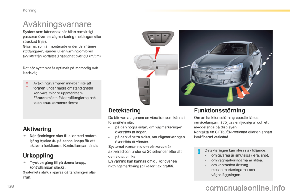CITROEN C5 2016 InstruktionsbÖcker (in Swedish) 128
C5_sv_Chap04_conduite_ed01-2015
Avåkningsvarnare
Det här systemet är optimalt på motorväg och
landsväg.
Aktivering
F När tändningen slås till eller med motorn igång trycker du på denna CITROEN C5 2016 InstruktionsbÖcker (in Swedish) 128
C5_sv_Chap04_conduite_ed01-2015
Avåkningsvarnare
Det här systemet är optimalt på motorväg och
landsväg.
Aktivering
F När tändningen slås till eller med motorn igång trycker du på denna