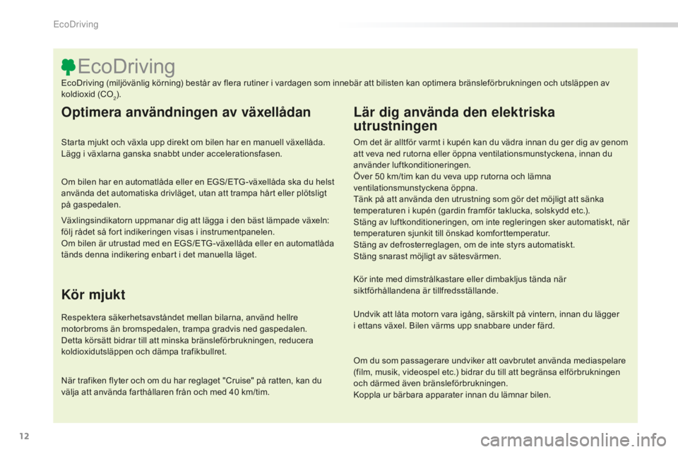 CITROEN C5 2016 InstruktionsbÖcker (in Swedish) 12
C5_sv_Chap00c_eco-conduite_ed01-2015
Optimera användningen av växellådan
Starta mjukt och växla upp direkt om bilen har en manuell växellåda.
Lägg i växlarna ganska snabbt under accelerati CITROEN C5 2016 InstruktionsbÖcker (in Swedish) 12
C5_sv_Chap00c_eco-conduite_ed01-2015
Optimera användningen av växellådan
Starta mjukt och växla upp direkt om bilen har en manuell växellåda.
Lägg i växlarna ganska snabbt under accelerati