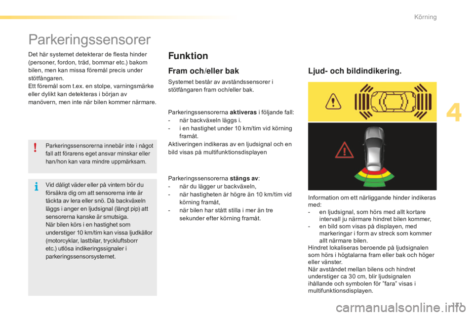 CITROEN C5 2016 InstruktionsbÖcker (in Swedish) 131
C5_sv_Chap04_conduite_ed01-2015
Parkeringssensorer
Funktion
Parkeringssensorerna innebär inte i något
fall att förarens eget ansvar minskar eller
han/hon kan vara mindre uppmärksam.
Det här CITROEN C5 2016 InstruktionsbÖcker (in Swedish) 131
C5_sv_Chap04_conduite_ed01-2015
Parkeringssensorer
Funktion
Parkeringssensorerna innebär inte i något
fall att förarens eget ansvar minskar eller
han/hon kan vara mindre uppmärksam.
Det här