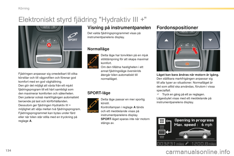 CITROEN C5 2016 InstruktionsbÖcker (in Swedish) 134
C5_sv_Chap04_conduite_ed01-2015
Elektroniskt styrd fjädring "Hydraktiv III +"
Fjädringen anpassar sig omedelbart till olika
körstilar och till vägprofilen och förenar god
komfort me CITROEN C5 2016 InstruktionsbÖcker (in Swedish) 134
C5_sv_Chap04_conduite_ed01-2015
Elektroniskt styrd fjädring "Hydraktiv III +"
Fjädringen anpassar sig omedelbart till olika
körstilar och till vägprofilen och förenar god
komfort me