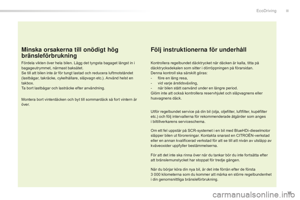 CITROEN C5 2016 InstruktionsbÖcker (in Swedish) 13
C5_sv_Chap00c_eco-conduite_ed01-2015
Minska orsakerna till onödigt hög
bränsleförbrukning
Fördela vikten över hela bilen. Lägg det tyngsta bagaget längst in i
bagageutrymmet, närmast bak CITROEN C5 2016 InstruktionsbÖcker (in Swedish) 13
C5_sv_Chap00c_eco-conduite_ed01-2015
Minska orsakerna till onödigt hög
bränsleförbrukning
Fördela vikten över hela bilen. Lägg det tyngsta bagaget längst in i
bagageutrymmet, närmast bak