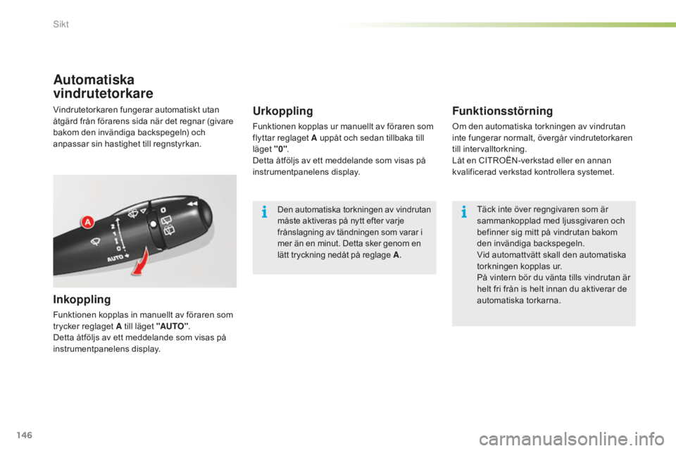 CITROEN C5 2016 InstruktionsbÖcker (in Swedish) 146
C5_sv_Chap05_visibilite_ed01-2015
Automatiska
vindrutetorkare
Inkoppling
Funktionen kopplas in manuellt av föraren som
trycker reglaget A till läget "AUTO".
Detta åtföljs av ett medd CITROEN C5 2016 InstruktionsbÖcker (in Swedish) 146
C5_sv_Chap05_visibilite_ed01-2015
Automatiska
vindrutetorkare
Inkoppling
Funktionen kopplas in manuellt av föraren som
trycker reglaget A till läget "AUTO".
Detta åtföljs av ett medd