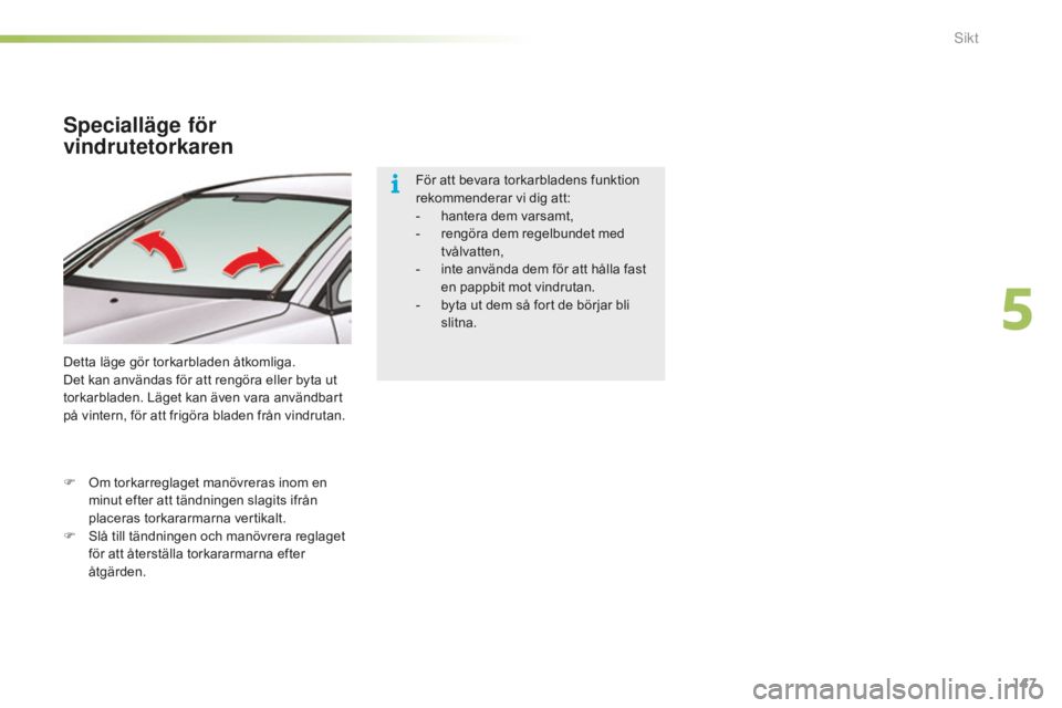 CITROEN C5 2016 InstruktionsbÖcker (in Swedish) 147
C5_sv_Chap05_visibilite_ed01-2015
Specialläge för
vindrutetorkaren
Detta läge gör torkarbladen åtkomliga.
Det kan användas för att rengöra eller byta ut
torkarbladen. Läget kan även va CITROEN C5 2016 InstruktionsbÖcker (in Swedish) 147
C5_sv_Chap05_visibilite_ed01-2015
Specialläge för
vindrutetorkaren
Detta läge gör torkarbladen åtkomliga.
Det kan användas för att rengöra eller byta ut
torkarbladen. Läget kan även va