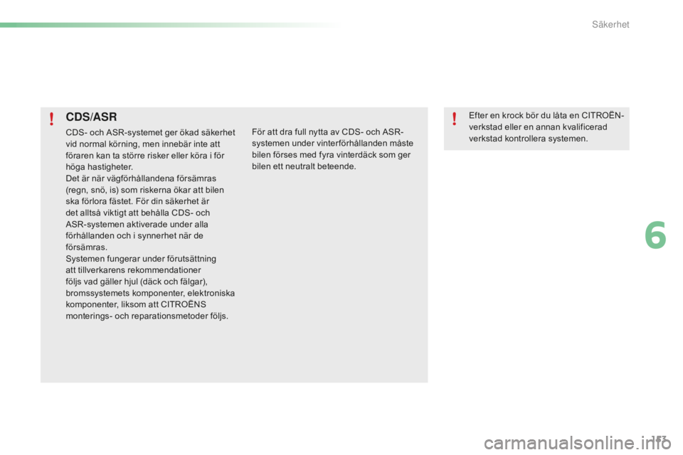 CITROEN C5 2016 InstruktionsbÖcker (in Swedish) 153
C5_sv_Chap06_securite_ed01-2015
CDS/ASR
CDS- och ASR-systemet ger ökad säkerhet
vid normal körning, men innebär inte att
föraren kan ta större risker eller köra i för
höga hastigheter. CITROEN C5 2016 InstruktionsbÖcker (in Swedish) 153
C5_sv_Chap06_securite_ed01-2015
CDS/ASR
CDS- och ASR-systemet ger ökad säkerhet
vid normal körning, men innebär inte att
föraren kan ta större risker eller köra i för
höga hastigheter.