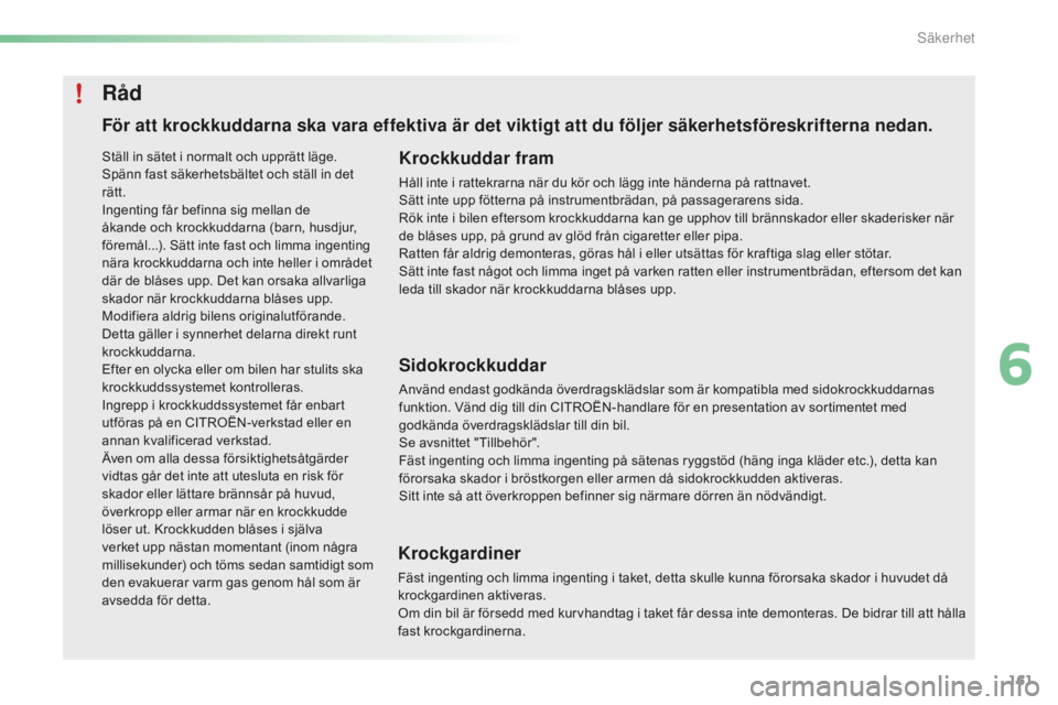 CITROEN C5 2016 InstruktionsbÖcker (in Swedish) 161
C5_sv_Chap06_securite_ed01-2015
För att krockkuddarna ska vara effektiva är det viktigt att du följer säkerhetsföreskrifterna nedan.Krockkuddar fram
Håll inte i rattekrarna när du kör och CITROEN C5 2016 InstruktionsbÖcker (in Swedish) 161
C5_sv_Chap06_securite_ed01-2015
För att krockkuddarna ska vara effektiva är det viktigt att du följer säkerhetsföreskrifterna nedan.Krockkuddar fram
Håll inte i rattekrarna när du kör och