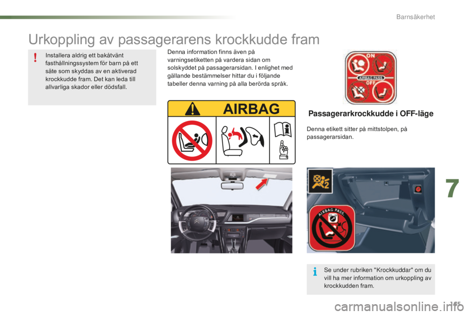 CITROEN C5 2016 InstruktionsbÖcker (in Swedish) 165
C5_sv_Chap07_securite-enfant_ed01-2015
Passagerarkrockkudde i OFF-läge
Denna information finns även på
varningsetiketten på vardera sidan om
solskyddet på passagerarsidan. I enlighet med
g CITROEN C5 2016 InstruktionsbÖcker (in Swedish) 165
C5_sv_Chap07_securite-enfant_ed01-2015
Passagerarkrockkudde i OFF-läge
Denna information finns även på
varningsetiketten på vardera sidan om
solskyddet på passagerarsidan. I enlighet med
g