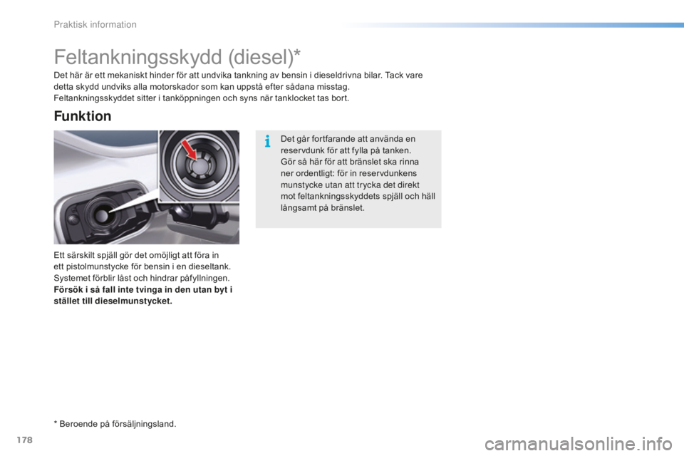 CITROEN C5 2016 InstruktionsbÖcker (in Swedish) 178
C5_sv_Chap08_information_ed01-2015
Feltankningsskydd (diesel)*
Ett särskilt spjäll gör det omöjligt att föra in
ett pistolmunstycke för bensin i en dieseltank.
Systemet förblir låst och CITROEN C5 2016 InstruktionsbÖcker (in Swedish) 178
C5_sv_Chap08_information_ed01-2015
Feltankningsskydd (diesel)*
Ett särskilt spjäll gör det omöjligt att föra in
ett pistolmunstycke för bensin i en dieseltank.
Systemet förblir låst och