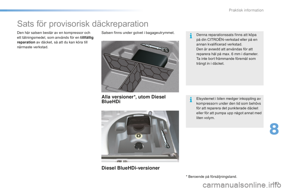 CITROEN C5 2016 InstruktionsbÖcker (in Swedish) 181
C5_sv_Chap08_information_ed01-2015
Sats för provisorisk däckreparation
Satsen finns under golvet i bagageutrymmet.
Den här satsen består av en kompressor och
ett tätningsmedel, som används CITROEN C5 2016 InstruktionsbÖcker (in Swedish) 181
C5_sv_Chap08_information_ed01-2015
Sats för provisorisk däckreparation
Satsen finns under golvet i bagageutrymmet.
Den här satsen består av en kompressor och
ett tätningsmedel, som används