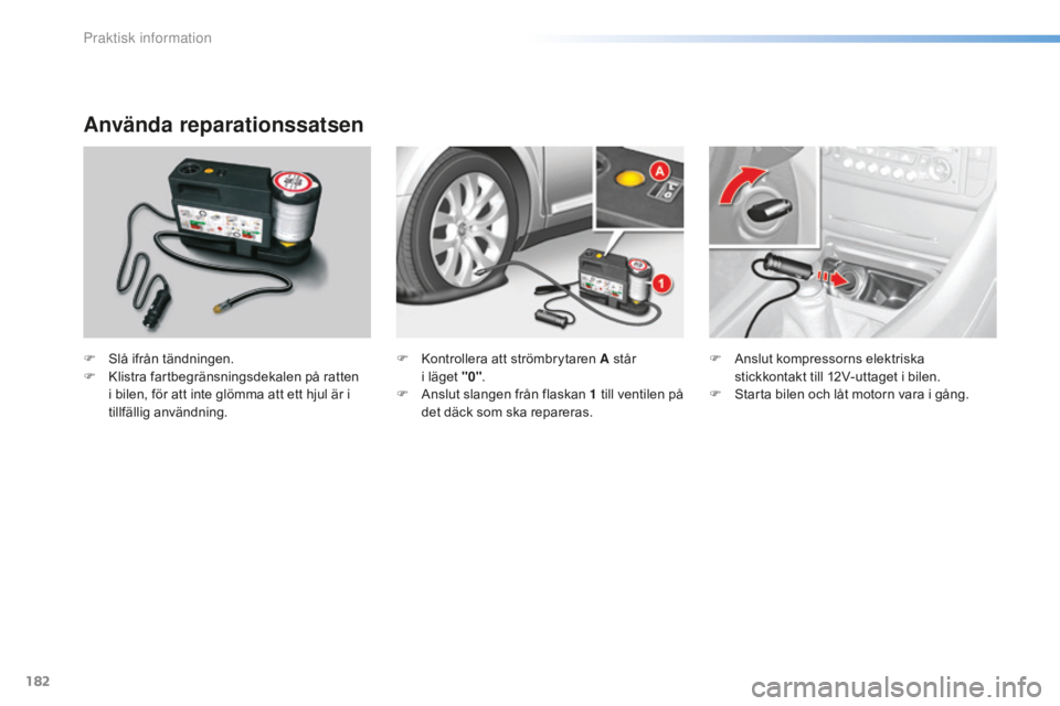 CITROEN C5 2016 InstruktionsbÖcker (in Swedish) 182
C5_sv_Chap08_information_ed01-2015
Använda reparationssatsen
F Slå ifrån tändningen.
F K listra fartbegränsningsdekalen på ratten
i bilen, för att inte glömma att ett hjul är i
tillfäl CITROEN C5 2016 InstruktionsbÖcker (in Swedish) 182
C5_sv_Chap08_information_ed01-2015
Använda reparationssatsen
F Slå ifrån tändningen.
F K listra fartbegränsningsdekalen på ratten
i bilen, för att inte glömma att ett hjul är i
tillfäl