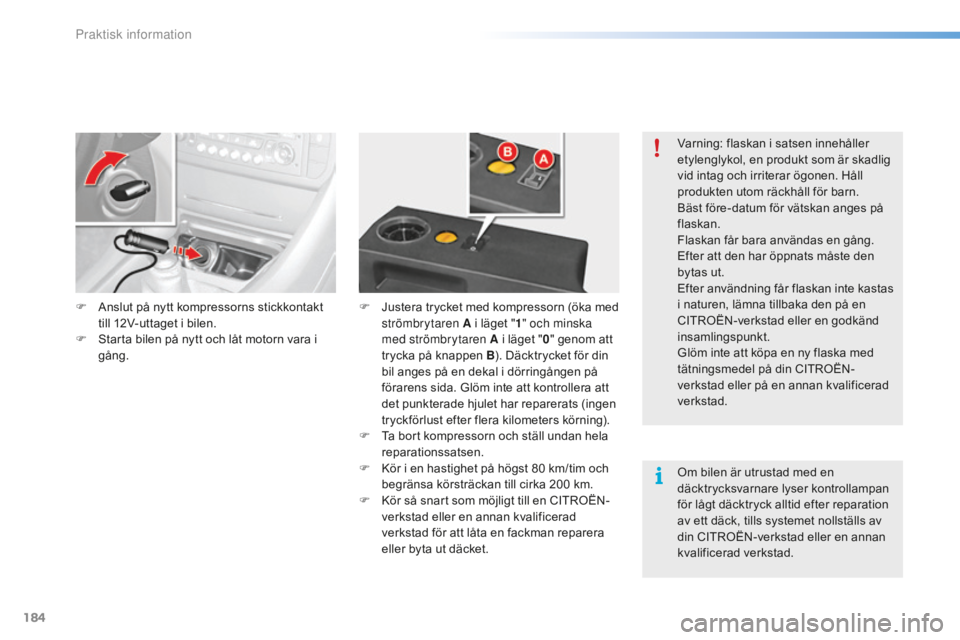 CITROEN C5 2016 InstruktionsbÖcker (in Swedish) 184
C5_sv_Chap08_information_ed01-2015
F Anslut på nytt kompressorns stickkontakt till 12V-uttaget i bilen.
F
S
tarta bilen på nytt och låt motorn vara i
gång. F
J ustera trycket med kompress CITROEN C5 2016 InstruktionsbÖcker (in Swedish) 184
C5_sv_Chap08_information_ed01-2015
F Anslut på nytt kompressorns stickkontakt till 12V-uttaget i bilen.
F
S
tarta bilen på nytt och låt motorn vara i
gång. F
J ustera trycket med kompress
