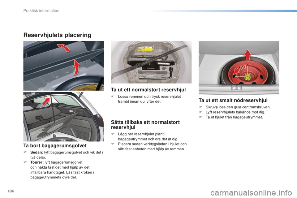 CITROEN C5 2016 InstruktionsbÖcker (in Swedish) 186
C5_sv_Chap08_information_ed01-2015
Reservhjulets placering
Ta bort bagagerumsgolvet
F Sedan: lyft bagagerumsgolvet och vik det i
två delar.
F
T
ourer: lyft bagagerumsgolvet
och häkta fast CITROEN C5 2016 InstruktionsbÖcker (in Swedish) 186
C5_sv_Chap08_information_ed01-2015
Reservhjulets placering
Ta bort bagagerumsgolvet
F Sedan: lyft bagagerumsgolvet och vik det i
två delar.
F
T
ourer: lyft bagagerumsgolvet
och häkta fast