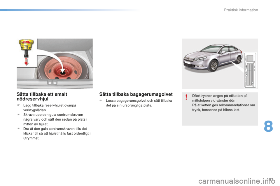 CITROEN C5 2016 InstruktionsbÖcker (in Swedish) 187
C5_sv_Chap08_information_ed01-2015
Däcktrycken anges på etiketten på
mittstolpen vid vänster dörr.
På etiketten ges rekommendationer om
tryck, beroende på bilens last.Sätta tillbaka ett CITROEN C5 2016 InstruktionsbÖcker (in Swedish) 187
C5_sv_Chap08_information_ed01-2015
Däcktrycken anges på etiketten på
mittstolpen vid vänster dörr.
På etiketten ges rekommendationer om
tryck, beroende på bilens last.Sätta tillbaka ett