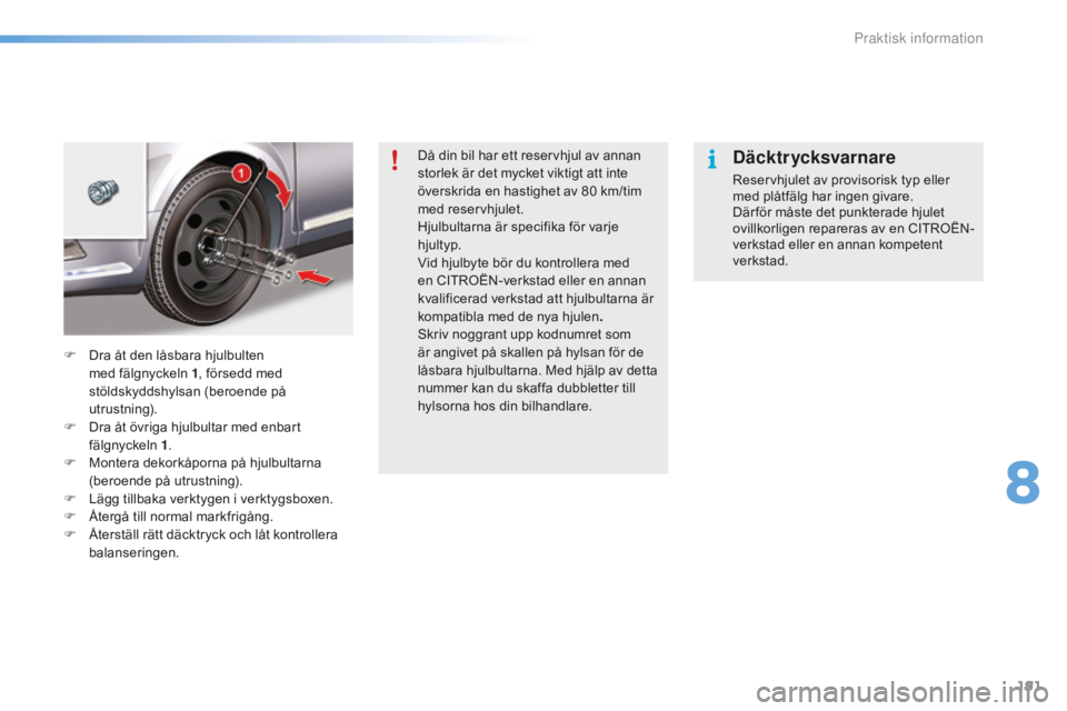 CITROEN C5 2016 InstruktionsbÖcker (in Swedish) 191
C5_sv_Chap08_information_ed01-2015
Då din bil har ett reservhjul av annan
storlek är det mycket viktigt att inte
överskrida en hastighet av 80 km/tim
med reservhjulet.
Hjulbultarna är spec CITROEN C5 2016 InstruktionsbÖcker (in Swedish) 191
C5_sv_Chap08_information_ed01-2015
Då din bil har ett reservhjul av annan
storlek är det mycket viktigt att inte
överskrida en hastighet av 80 km/tim
med reservhjulet.
Hjulbultarna är spec