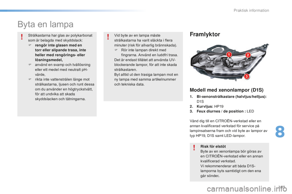 CITROEN C5 2016 InstruktionsbÖcker (in Swedish) 193
C5_sv_Chap08_information_ed01-2015
Byta en lampa
Framlyktor
Modell med xenonlampor (D1S)
1. Bi-xenonstrålkastare (halvljus/helljus):
D1 s
2. K
ur vljus: HP19
3.
F
eux diurnes / de position : CITROEN C5 2016 InstruktionsbÖcker (in Swedish) 193
C5_sv_Chap08_information_ed01-2015
Byta en lampa
Framlyktor
Modell med xenonlampor (D1S)
1. Bi-xenonstrålkastare (halvljus/helljus):
D1 s
2. K
ur vljus: HP19
3.
F
eux diurnes / de position :