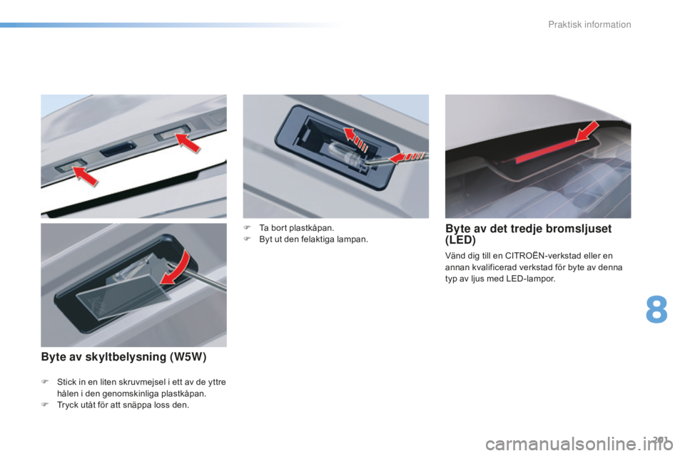 CITROEN C5 2016 InstruktionsbÖcker (in Swedish) 201
C5_sv_Chap08_information_ed01-2015
F Stick in en liten skruvmejsel i ett av de yttre hålen i den genomskinliga plastkåpan.
F
T
ryck utåt för att snäppa loss den.
Byte av det tredje bromslj CITROEN C5 2016 InstruktionsbÖcker (in Swedish) 201
C5_sv_Chap08_information_ed01-2015
F Stick in en liten skruvmejsel i ett av de yttre hålen i den genomskinliga plastkåpan.
F
T
ryck utåt för att snäppa loss den.
Byte av det tredje bromslj