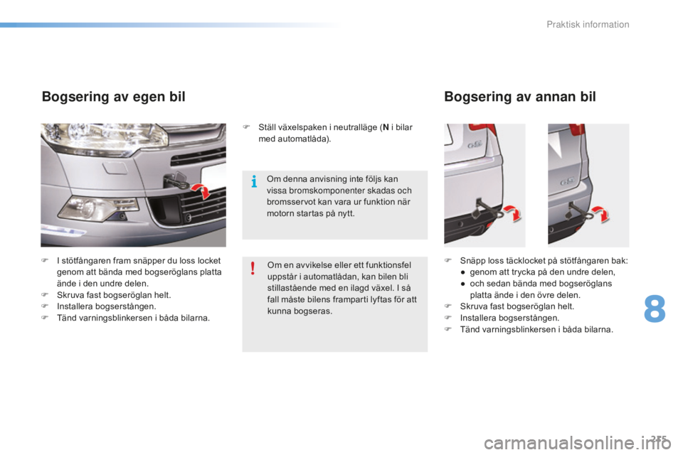 CITROEN C5 2016  InstruktionsbÖcker (in Swedish) 215
C5_sv_Chap08_information_ed01-2015
F I stötfångaren fram snäpper du loss locket genom att bända med bogseröglans platta 
ände i den undre delen.
F
 
S
 kruva fast bogseröglan helt.
F
 
I
 n