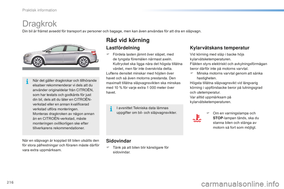 CITROEN C5 2016  InstruktionsbÖcker (in Swedish) 216
C5_sv_Chap08_information_ed01-2015
Dragkrok
Din bil är främst avsedd för transport av personer och bagage, men kan även användas för att dra en släpvagn.
Sidovindar
F Tänk på att bilen bl