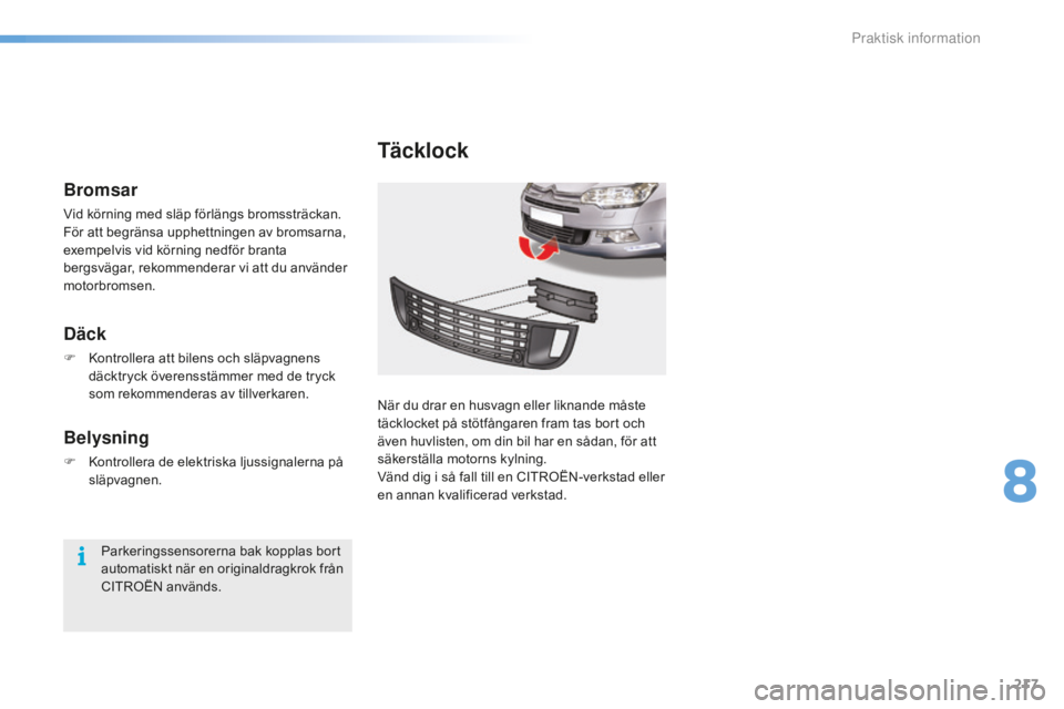CITROEN C5 2016  InstruktionsbÖcker (in Swedish) 217
C5_sv_Chap08_information_ed01-2015
Täcklock
När du drar en husvagn eller liknande måste 
täcklocket på stötfångaren fram tas bort och 
även huvlisten, om din bil har en sådan, för att 
s