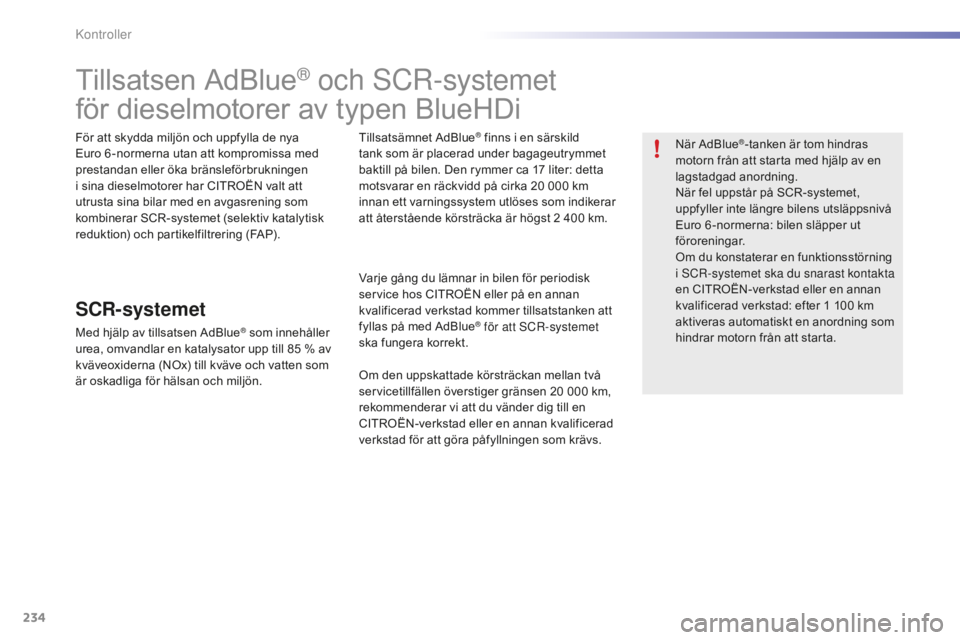 CITROEN C5 2016 InstruktionsbÖcker (in Swedish) 234
C5_sv_Chap09_verification_ed01-2015
Tillsatsen AdBlue® och sCr-systemet
för dieselmotorer av typen BlueHDi
För att skydda miljön och uppfylla de nya
Euro 6 -normerna utan att kompromissa med CITROEN C5 2016 InstruktionsbÖcker (in Swedish) 234
C5_sv_Chap09_verification_ed01-2015
Tillsatsen AdBlue® och sCr-systemet
för dieselmotorer av typen BlueHDi
För att skydda miljön och uppfylla de nya
Euro 6 -normerna utan att kompromissa med