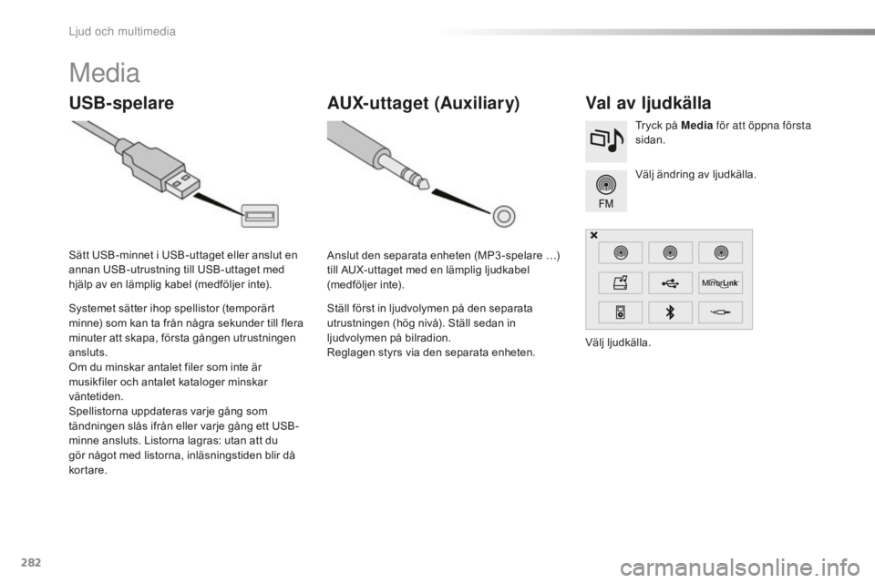 CITROEN C5 2016 InstruktionsbÖcker (in Swedish) 282
C5_sv_Chap11b_SMEGplus_ed01-2015
Media
USB-spelareVal av ljudkälla
Välj ändring av ljudkälla. Tryck på Media för att öppna första
sidan.
Systemet sätter ihop spellistor (temporärt
minn CITROEN C5 2016 InstruktionsbÖcker (in Swedish) 282
C5_sv_Chap11b_SMEGplus_ed01-2015
Media
USB-spelareVal av ljudkälla
Välj ändring av ljudkälla. Tryck på Media för att öppna första
sidan.
Systemet sätter ihop spellistor (temporärt
minn