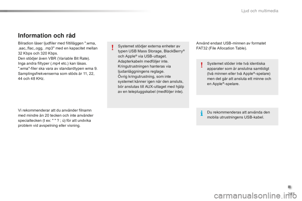CITROEN C5 2016 InstruktionsbÖcker (in Swedish) 283
C5_sv_Chap11b_SMEGplus_ed01-2015
Bilradion läser ljudfiler med filtilläggen ".wma,
.aac,.flac,.ogg, .mp3" med en kapacitet mellan
32 Kbps och 320 Kbps.
Den stödjer även VBR (Varia CITROEN C5 2016 InstruktionsbÖcker (in Swedish) 283
C5_sv_Chap11b_SMEGplus_ed01-2015
Bilradion läser ljudfiler med filtilläggen ".wma,
.aac,.flac,.ogg, .mp3" med en kapacitet mellan
32 Kbps och 320 Kbps.
Den stödjer även VBR (Varia