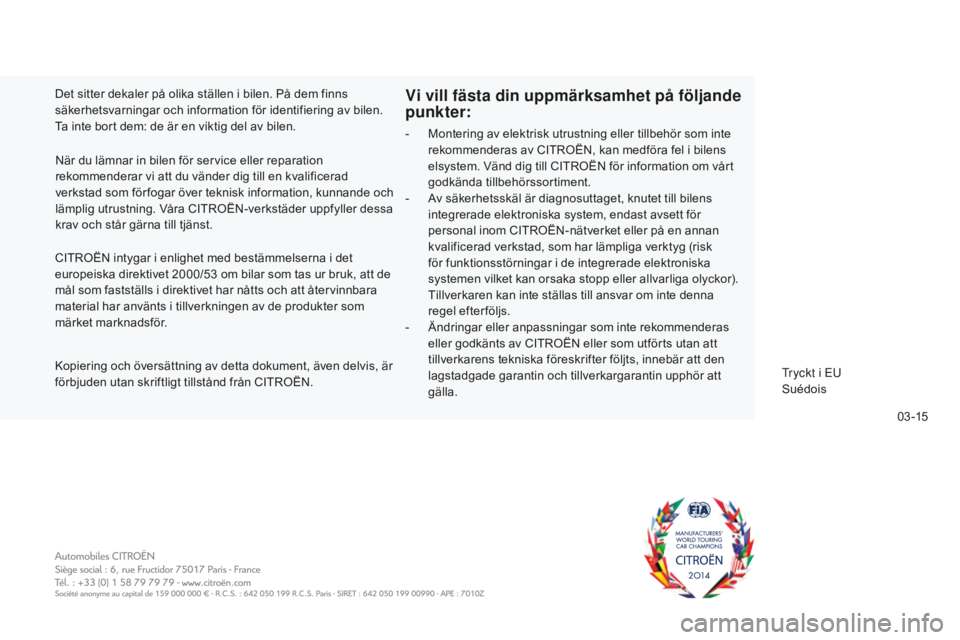 CITROEN C5 2016  InstruktionsbÖcker (in Swedish) 0 3 -15
C5_sv_Chap13_couv-fin_ed01-2015
CITROËN intygar i enlighet med bestämmelserna i det 
europeiska direktivet 2000/53  om bilar som tas ur bruk, att de 
mål som fastställs i direktivet har n