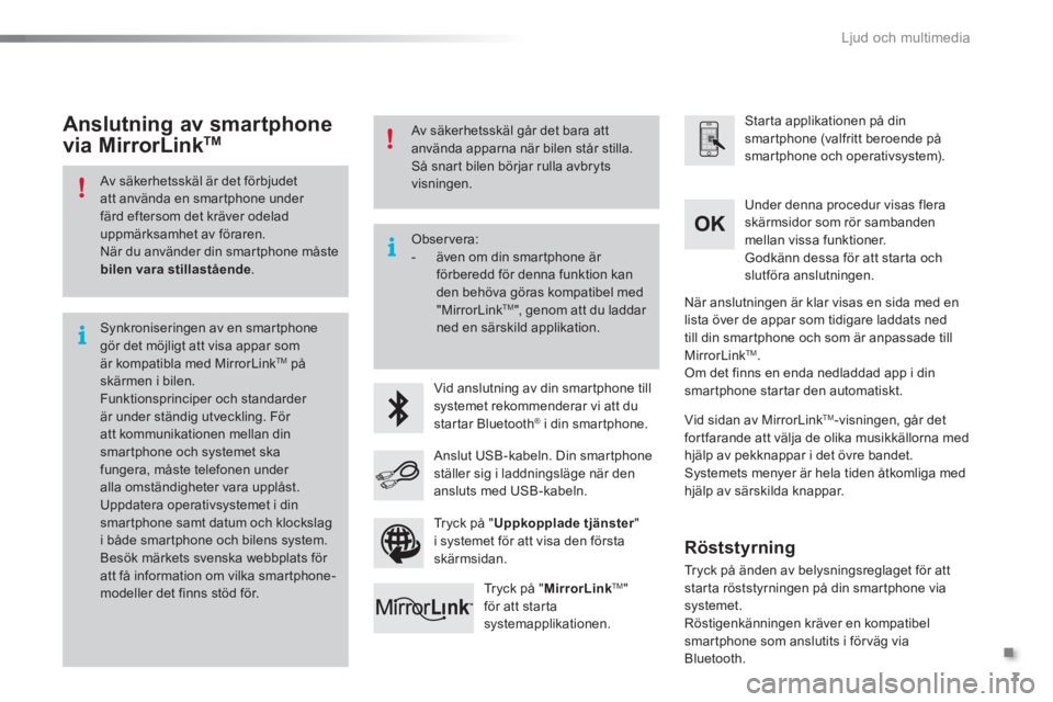 CITROEN C5 2016  InstruktionsbÖcker (in Swedish) .
  Ljud och multimedia 
7
   
Av säkerhetsskäl är det förbjudet 
att använda en smartphone under 
färd eftersom det kräver odelad 
uppmärksamhet av föraren. 
  När du använder din smartpho