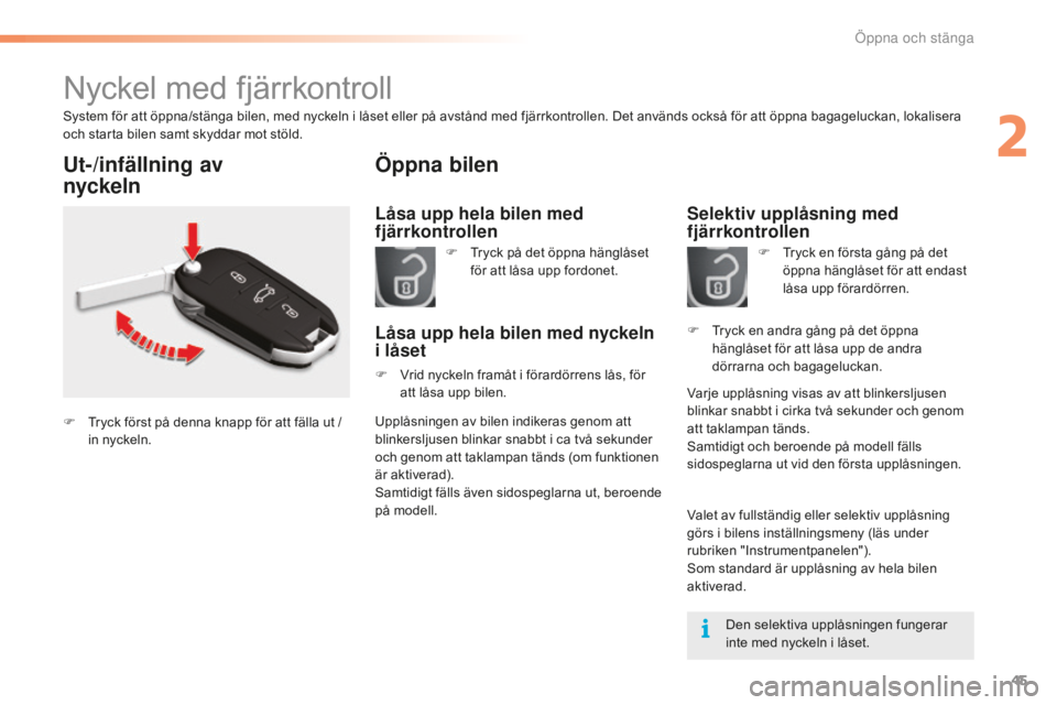 CITROEN C5 2016  InstruktionsbÖcker (in Swedish) 45
C5_sv_Chap02_ouverture_ed01-2015
Nyckel med fjärrkontroll
System för att öppna/stänga bilen, med nyckeln i låset eller på avstånd med fjärrkontrollen. Det används också för att öppna ba