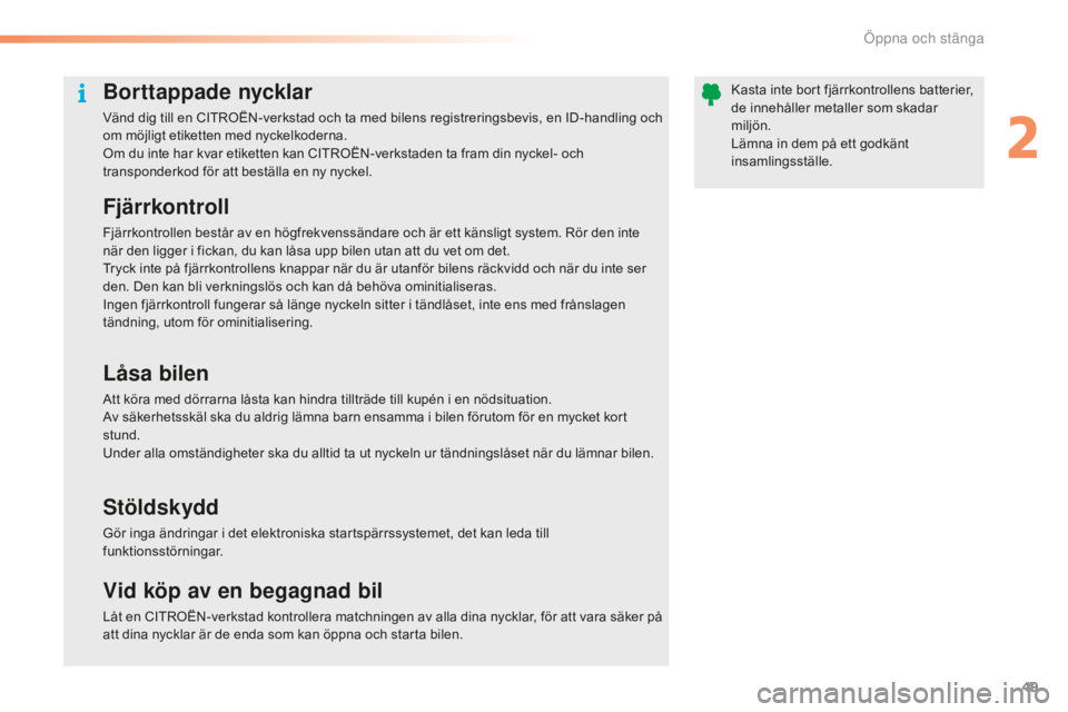 CITROEN C5 2016 InstruktionsbÖcker (in Swedish) 49
C5_sv_Chap02_ouverture_ed01-2015
Borttappade nycklar
Vänd dig till en CITROËN-verkstad och ta med bilens registreringsbevis, en ID-handling och
om möjligt etiketten med nyckelkoderna.
Om du int CITROEN C5 2016 InstruktionsbÖcker (in Swedish) 49
C5_sv_Chap02_ouverture_ed01-2015
Borttappade nycklar
Vänd dig till en CITROËN-verkstad och ta med bilens registreringsbevis, en ID-handling och
om möjligt etiketten med nyckelkoderna.
Om du int