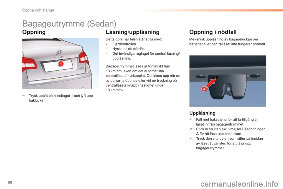 CITROEN C5 2016 InstruktionsbÖcker (in Swedish) 58
C5_sv_Chap02_ouverture_ed01-2015
Bagageutrymme (Sedan)
F Tryck uppåt på handtaget 1 och lyft upp
bakluckan. Detta görs när bilen står stilla med:
-
Fj
ärrkontrollen.
-
N
yckeln i ett d CITROEN C5 2016 InstruktionsbÖcker (in Swedish) 58
C5_sv_Chap02_ouverture_ed01-2015
Bagageutrymme (Sedan)
F Tryck uppåt på handtaget 1 och lyft upp
bakluckan. Detta görs när bilen står stilla med:
-
Fj
ärrkontrollen.
-
N
yckeln i ett d