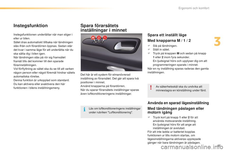 CITROEN C5 2016 InstruktionsbÖcker (in Swedish) 67
C5_sv_Chap03_ergo-et-confort_ed01-2015
Spara förarsätets
inställningar i minnet
Det här är ett system för elmanövrerad
inställning av förarsätet. Det går att spara två
positioner i m CITROEN C5 2016 InstruktionsbÖcker (in Swedish) 67
C5_sv_Chap03_ergo-et-confort_ed01-2015
Spara förarsätets
inställningar i minnet
Det här är ett system för elmanövrerad
inställning av förarsätet. Det går att spara två
positioner i m