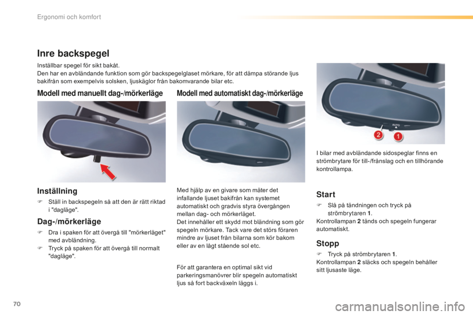 CITROEN C5 2016 InstruktionsbÖcker (in Swedish) 70
C5_sv_Chap03_ergo-et-confort_ed01-2015
Modell med automatiskt dag-/mörkerläge
För att garantera en optimal sikt vid
parkeringsmanövrer blir spegeln automatiskt
ljus så fort backväxeln lägg CITROEN C5 2016 InstruktionsbÖcker (in Swedish) 70
C5_sv_Chap03_ergo-et-confort_ed01-2015
Modell med automatiskt dag-/mörkerläge
För att garantera en optimal sikt vid
parkeringsmanövrer blir spegeln automatiskt
ljus så fort backväxeln lägg