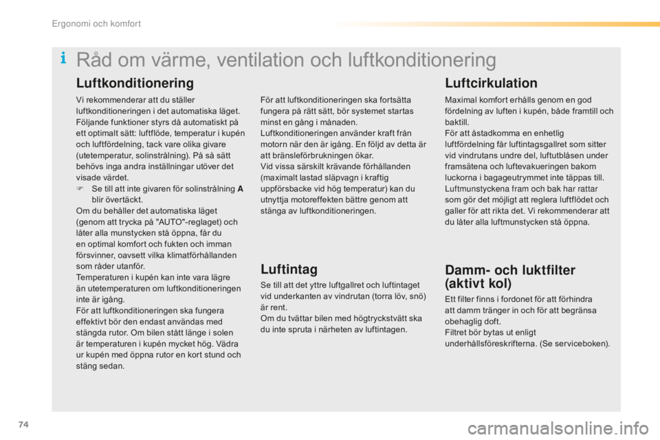 CITROEN C5 2016 InstruktionsbÖcker (in Swedish) 74
C5_sv_Chap03_ergo-et-confort_ed01-2015
Vi rekommenderar att du ställer
luftkonditioneringen i det automatiska läget.
Följande funktioner styrs då automatiskt på
ett optimalt sätt: luftflöd CITROEN C5 2016 InstruktionsbÖcker (in Swedish) 74
C5_sv_Chap03_ergo-et-confort_ed01-2015
Vi rekommenderar att du ställer
luftkonditioneringen i det automatiska läget.
Följande funktioner styrs då automatiskt på
ett optimalt sätt: luftflöd