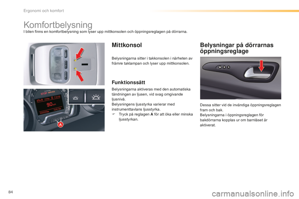 CITROEN C5 2016 InstruktionsbÖcker (in Swedish) 84
C5_sv_Chap03_ergo-et-confort_ed01-2015
KomfortbelysningI bilen finns en komfortbelysning som lyser upp mittkonsolen och öppningsreglagen på dörrarna.
MittkonsolBelysningar på dörrarnas
öppni CITROEN C5 2016 InstruktionsbÖcker (in Swedish) 84
C5_sv_Chap03_ergo-et-confort_ed01-2015
KomfortbelysningI bilen finns en komfortbelysning som lyser upp mittkonsolen och öppningsreglagen på dörrarna.
MittkonsolBelysningar på dörrarnas
öppni