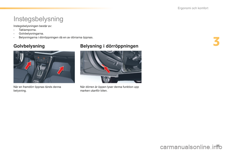 CITROEN C5 2016 InstruktionsbÖcker (in Swedish) 85
C5_sv_Chap03_ergo-et-confort_ed01-2015
Belysning i dörröppningen
När dörren är öppen lyser denna funktion upp
marken utanför bilen.
Golvbelysning
När en framdörr öppnas tänds denna
bel CITROEN C5 2016 InstruktionsbÖcker (in Swedish) 85
C5_sv_Chap03_ergo-et-confort_ed01-2015
Belysning i dörröppningen
När dörren är öppen lyser denna funktion upp
marken utanför bilen.
Golvbelysning
När en framdörr öppnas tänds denna
bel