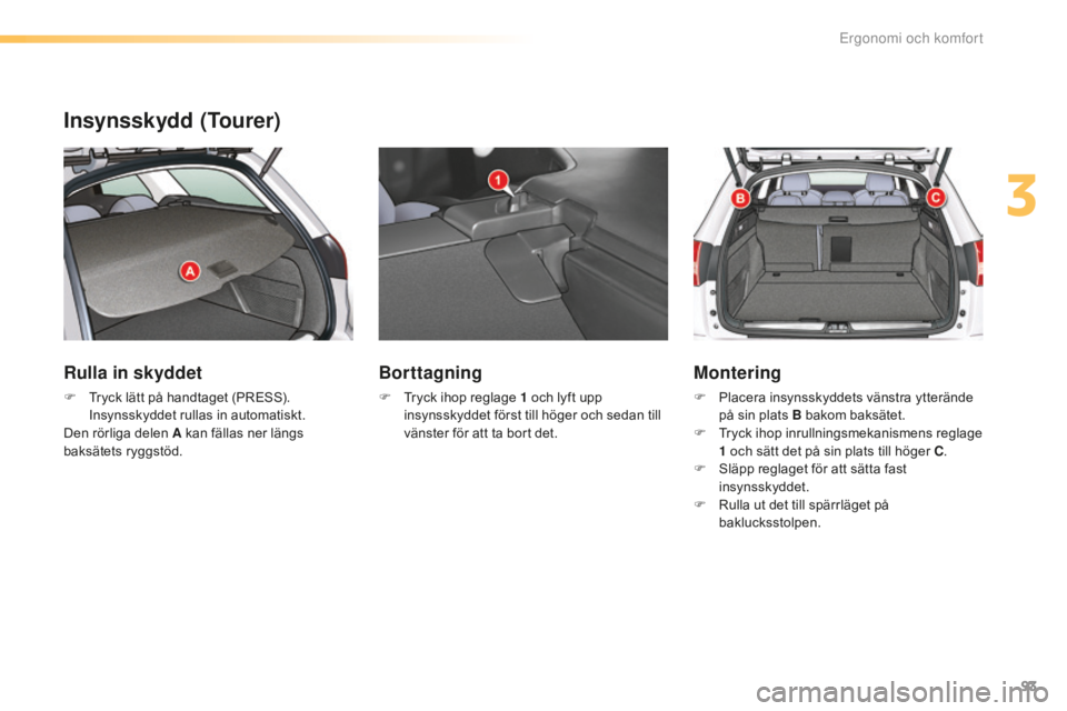 CITROEN C5 2016 InstruktionsbÖcker (in Swedish) 93
C5_sv_Chap03_ergo-et-confort_ed01-2015
Insynsskydd (Tourer)
Rulla in skyddet
F Tryck lätt på handtaget (PRESS). Insynsskyddet rullas in automatiskt.
Den rörliga delen A kan fällas ner längs
b CITROEN C5 2016 InstruktionsbÖcker (in Swedish) 93
C5_sv_Chap03_ergo-et-confort_ed01-2015
Insynsskydd (Tourer)
Rulla in skyddet
F Tryck lätt på handtaget (PRESS). Insynsskyddet rullas in automatiskt.
Den rörliga delen A kan fällas ner längs
b