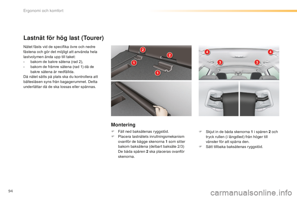 CITROEN C5 2016 InstruktionsbÖcker (in Swedish) 94
C5_sv_Chap03_ergo-et-confort_ed01-2015
Lastnät för hög last (Tourer)
Nätet fästs vid de specifika övre och nedre
fästena och gör det möjligt att använda hela
lastvolymen ända upp till CITROEN C5 2016 InstruktionsbÖcker (in Swedish) 94
C5_sv_Chap03_ergo-et-confort_ed01-2015
Lastnät för hög last (Tourer)
Nätet fästs vid de specifika övre och nedre
fästena och gör det möjligt att använda hela
lastvolymen ända upp till