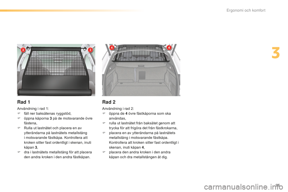 CITROEN C5 2016 InstruktionsbÖcker (in Swedish) 95
C5_sv_Chap03_ergo-et-confort_ed01-2015
Rad 1
Användning i rad 1:
F f äll ner baksätenas ryggstöd,
F
ö
ppna kåporna 3 på de motsvarande övre
fästena,
F
R
ulla ut lastnätet och pla CITROEN C5 2016 InstruktionsbÖcker (in Swedish) 95
C5_sv_Chap03_ergo-et-confort_ed01-2015
Rad 1
Användning i rad 1:
F f äll ner baksätenas ryggstöd,
F
ö
ppna kåporna 3 på de motsvarande övre
fästena,
F
R
ulla ut lastnätet och pla