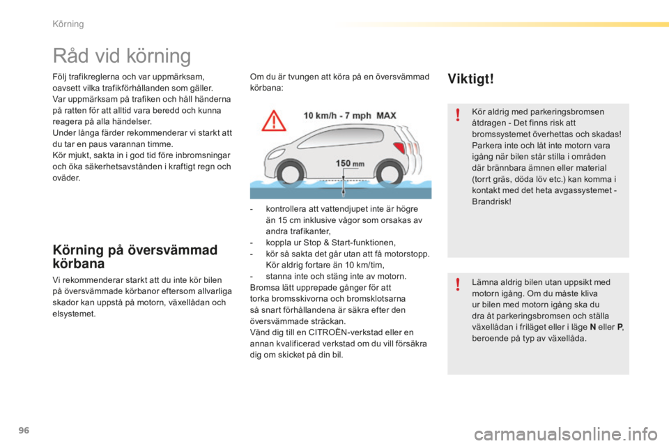 CITROEN C5 2016 InstruktionsbÖcker (in Swedish) 96
C5_sv_Chap04_conduite_ed01-2015
Följ trafikreglerna och var uppmärksam,
oavsett vilka trafikförhållanden som gäller.
Var uppmärksam på trafiken och håll händerna
på ratten för att allt CITROEN C5 2016 InstruktionsbÖcker (in Swedish) 96
C5_sv_Chap04_conduite_ed01-2015
Följ trafikreglerna och var uppmärksam,
oavsett vilka trafikförhållanden som gäller.
Var uppmärksam på trafiken och håll händerna
på ratten för att allt