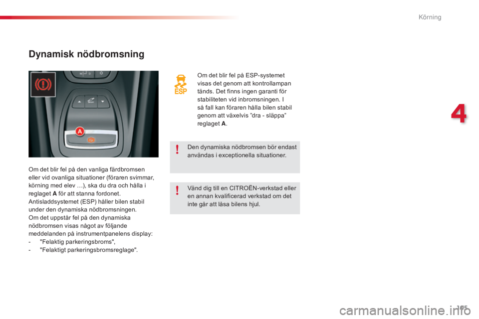 CITROEN C5 2015 InstruktionsbÖcker (in Swedish) 105
C5_sv_Chap04_conduite_ed01-2014
Om det blir fel på ESP-systemet
visas det genom att kontrollampan
tänds. Det finns ingen garanti för
stabiliteten vid inbromsningen. I
så fall kan föraren CITROEN C5 2015 InstruktionsbÖcker (in Swedish) 105
C5_sv_Chap04_conduite_ed01-2014
Om det blir fel på ESP-systemet
visas det genom att kontrollampan
tänds. Det finns ingen garanti för
stabiliteten vid inbromsningen. I
så fall kan föraren