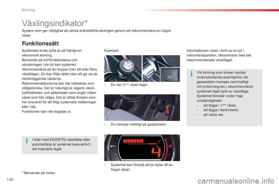 CITROEN C5 2015  InstruktionsbÖcker (in Swedish) 120
C5_sv_Chap04_conduite_ed01-2014
System som ger möjlighet att sänka bränsleförbrukningen genom att rekommendera en högre 
växel.
Systemets enda syfte är att främja en 
ekonomisk körning.
B