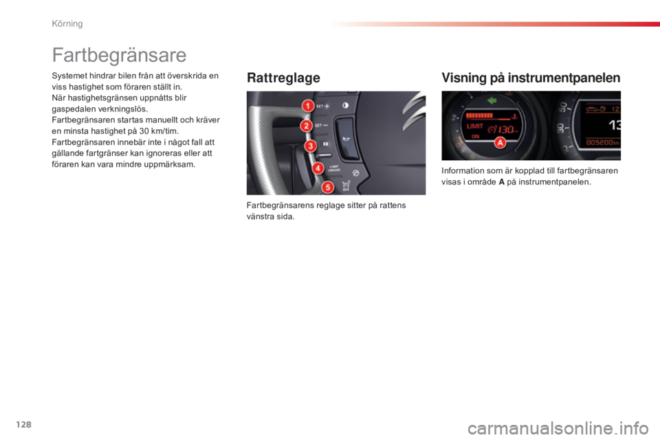 CITROEN C5 2015  InstruktionsbÖcker (in Swedish) 128
C5_sv_Chap04_conduite_ed01-2014
Fartbegränsare
Rattreglage
Fartbegränsarens reglage sitter på rattens 
vänstra sida.
Visning på instrumentpanelen
Information som är kopplad till fartbegräns